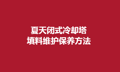 <a href=http://www.nbbxzp.cn/tags1_0.html target=_blank class=infotextkey>閉式冷卻塔</a>填料維護方法